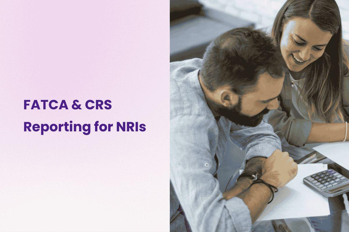 FATCA & CRS Reporting: What NRIs in the US Need to Know