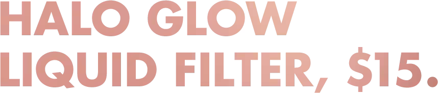 Halo Glow Liquid Filter, $15
