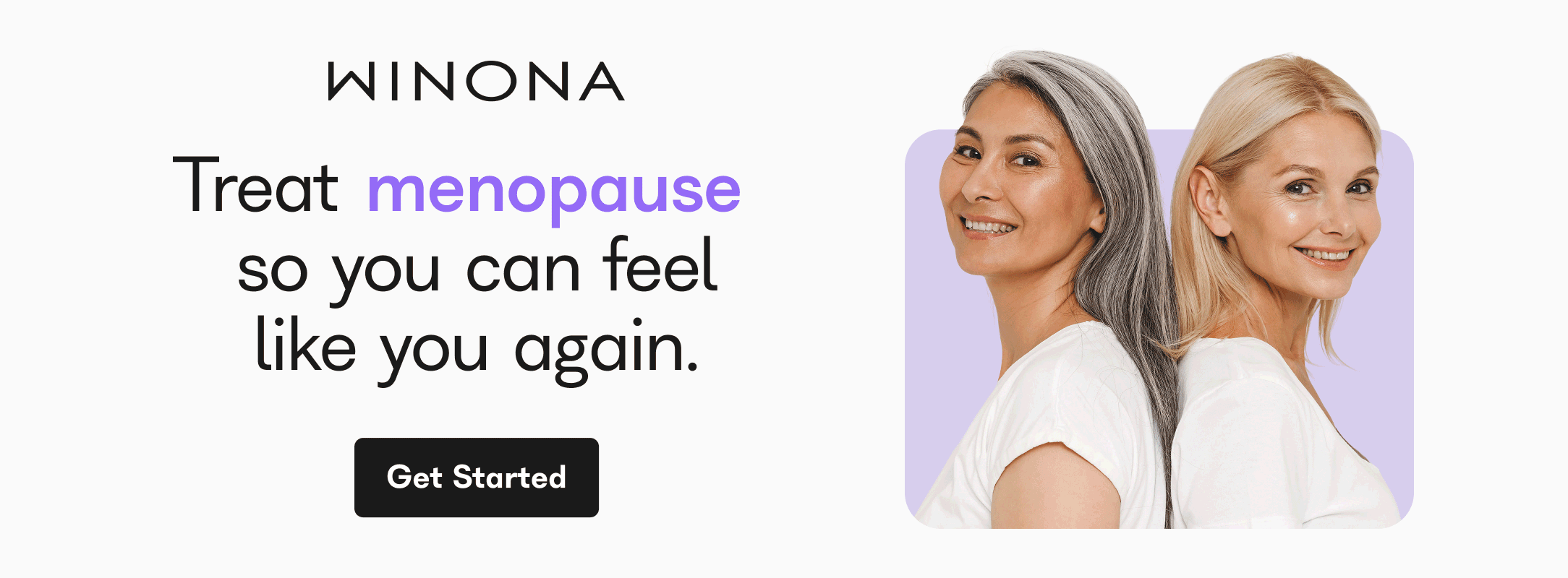 Winona. Treat menopause, hot flashes, mood swings, night sweats so you can feel like you again. Get Started. 