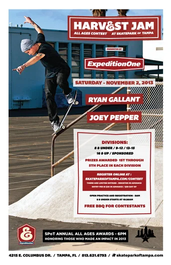 Harvest Jam All Ages Contest - presented by Expedition One
<ul>
  <li>Saturday, November 2, 2013</li>
  <li>Skate with team riders Ryan Gallant & Joey Pepper</li>
  <li>Open practice & registration - 8am / 8 & under starts at 10:30am</li>
  <li>Divisions:
      <ul>
         <li>8 & under</li>
         <li>9 - 12</li>
         <li>13 - 15</li>
         <li>16 & up</li>
         <li>Sponsored</li>
      </ul>
   </li>
  <li>Prizes Awarded 1st - 5th in each division</li>
</ul>

<ul>
  <li>Register online <a href=