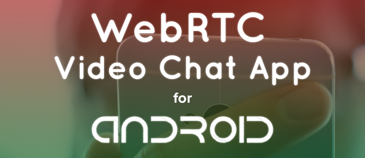 Build an Android WebRTC Video & Voice Chat App