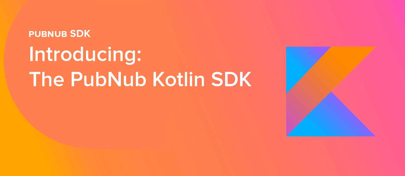 Introducing the Native Kotlin SDK for PubNub