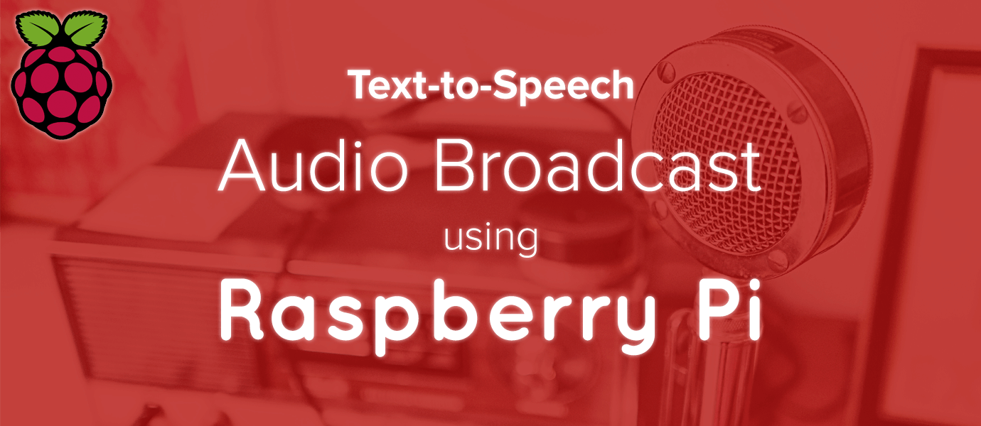 Text-to-Speech Audio Broadcast with Raspberry Pi 