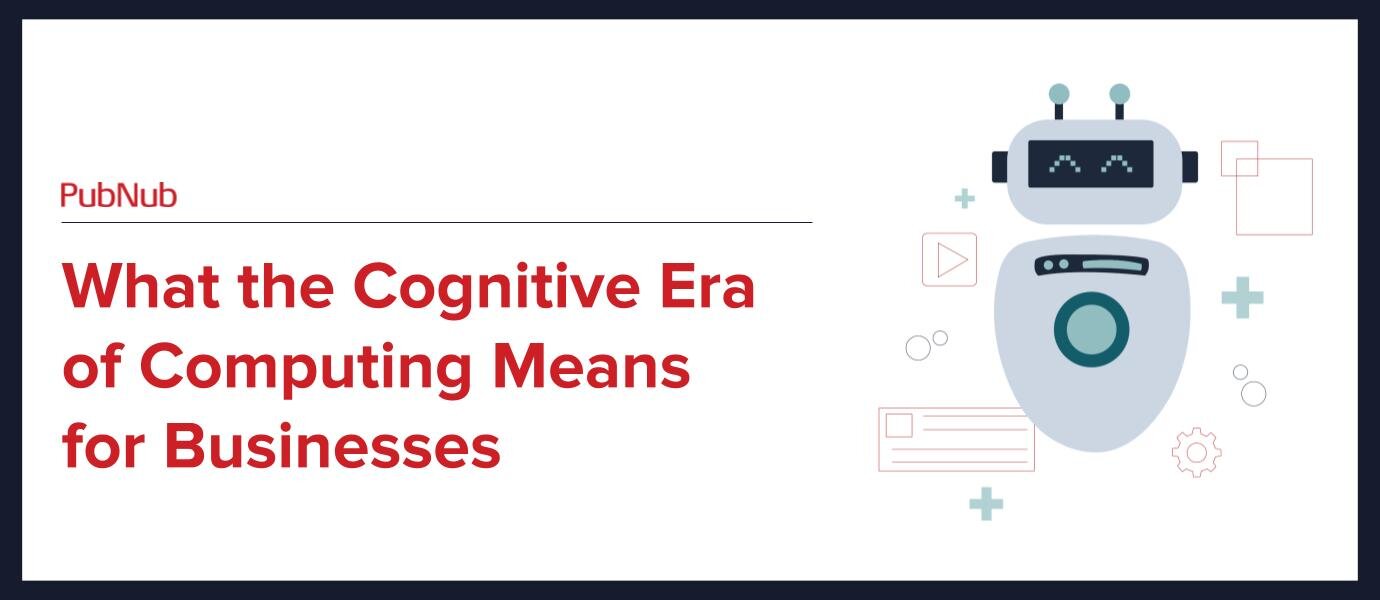 Cognitive Era: Benefits to Businesses and Customers