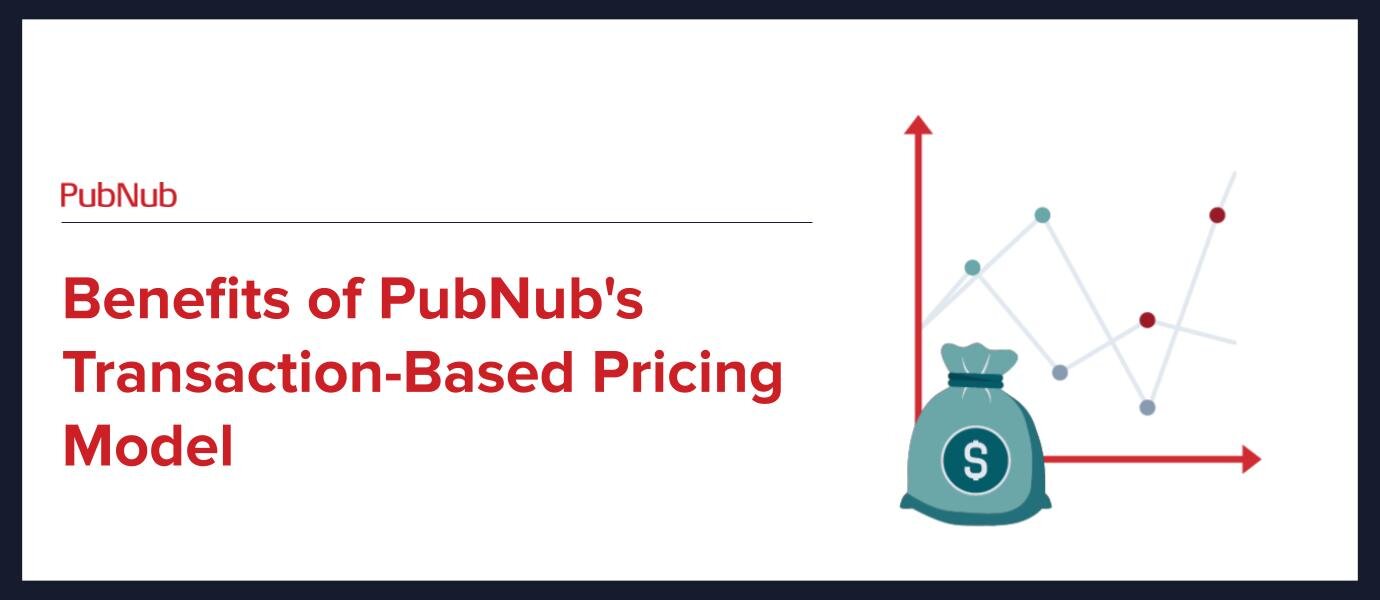 Benefits of PubNub's Transaction-Based Pricing Model