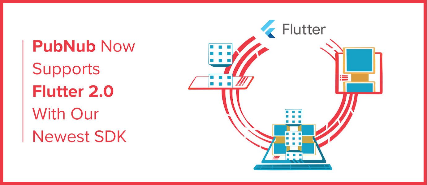 PubNub Now Supports Flutter 2.0 With Our Newest SDK