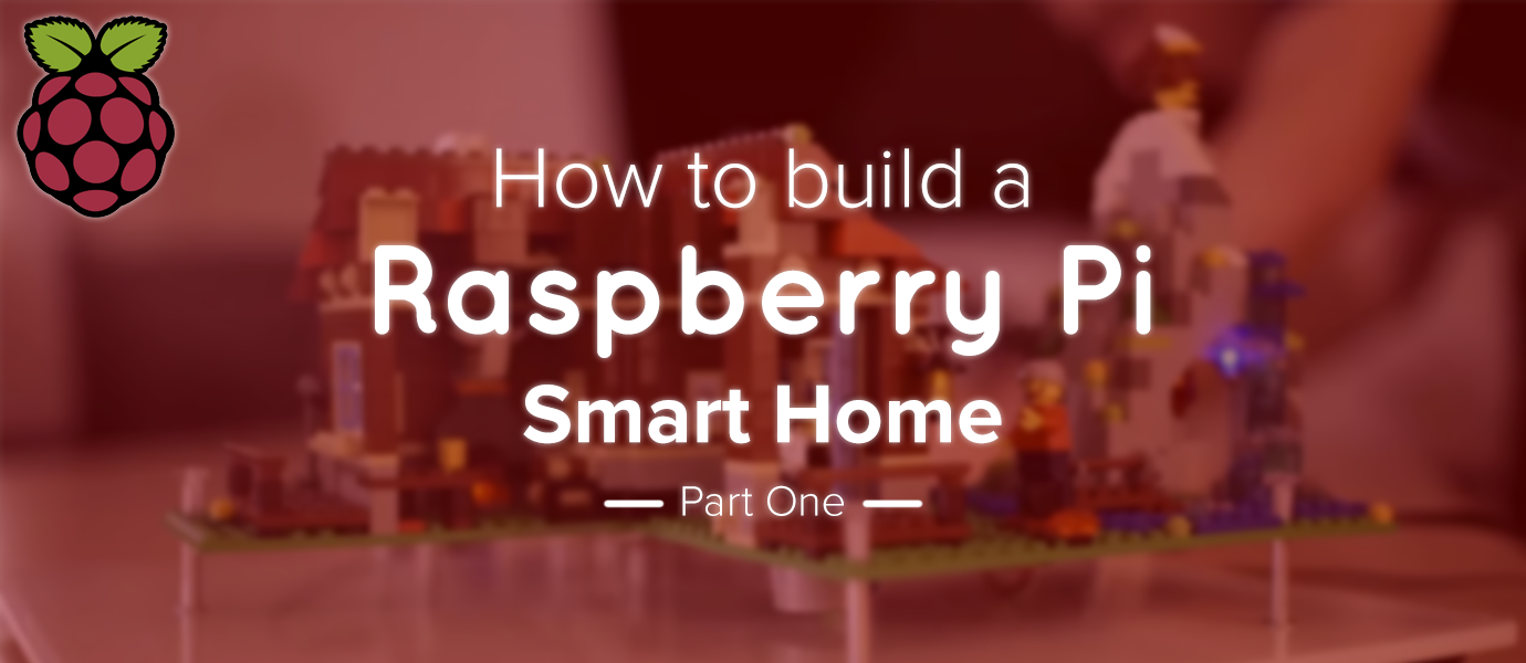 Tutorial: Building a Raspberry Pi Smart Home (Pt 1)