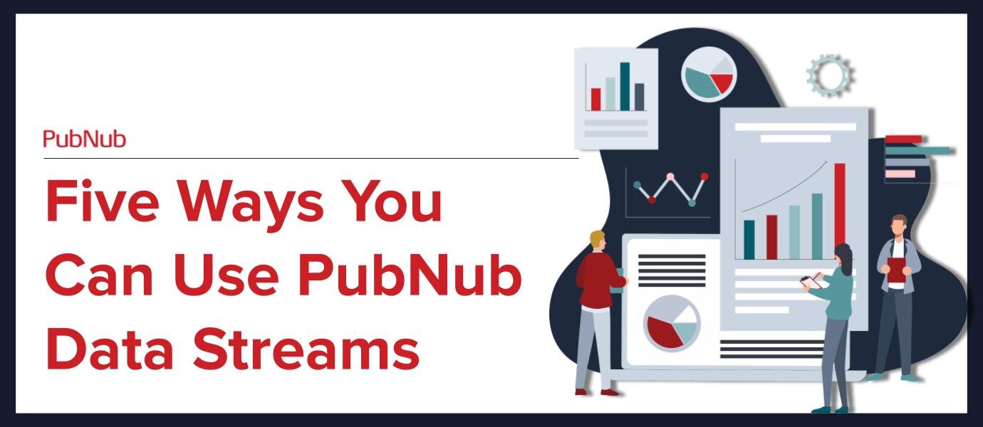 Five Ways You Can Use PubNub Data Streams