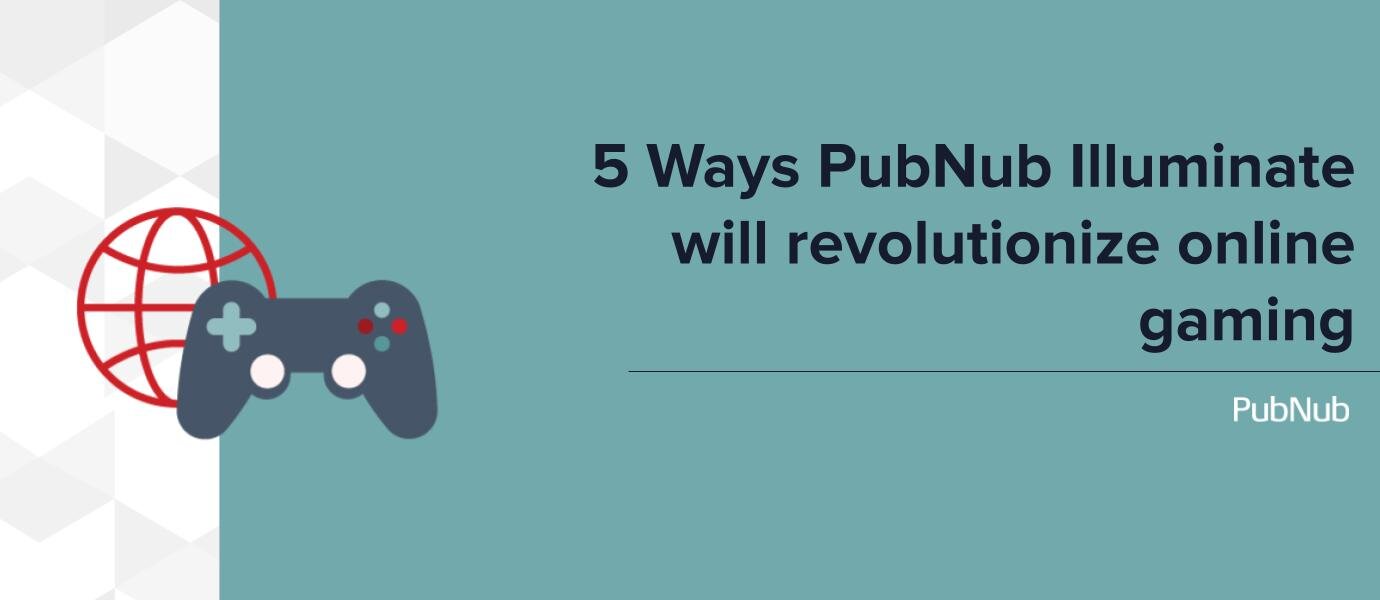 5 Ways PubNub Illuminate Revolutionizes Online Games