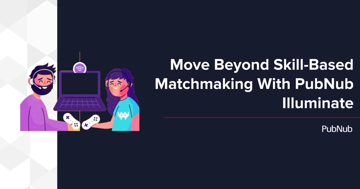 Move Beyond Skill-Based Matchmaking With PubNub Illuminate