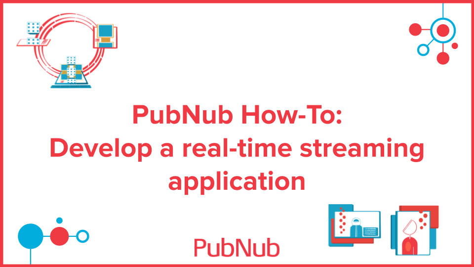 Develop a real-time streaming application with PubNub