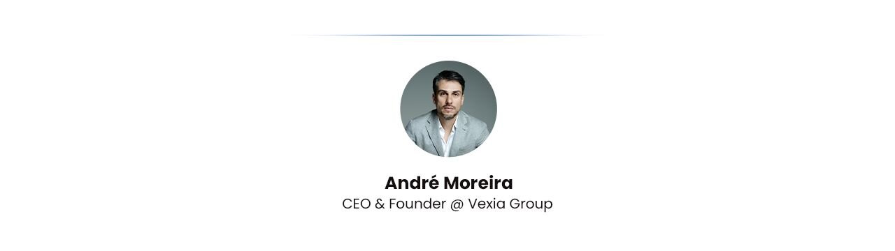 André Moreira - CEO & Founder @ Vexia Group