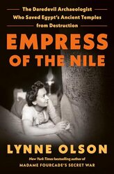 Empress of the Nile: The Daredevil Archaeologist Who Saved Egypt's Ancient Temples From Destruction by Lynne Olson, 