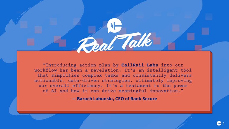 “Introducing action plan by CallRail Labs into our workflow has been a revelation. It's an intelligent tool that simplifies complex tasks and consistently delivers actionable, data-driven strategies, ultimately improving our overall efficiency. It's a testament to the power of AI and how it can drive meaningful innovation.” – Baruch Labunski, CEO of Rank Secure