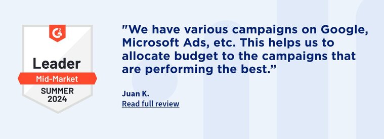 "We have various campaigns on Google, Microsoft Ads, etc. This helps us to allocate budget to the campaigns that are performing the best.”
Juan K. 
Read full review