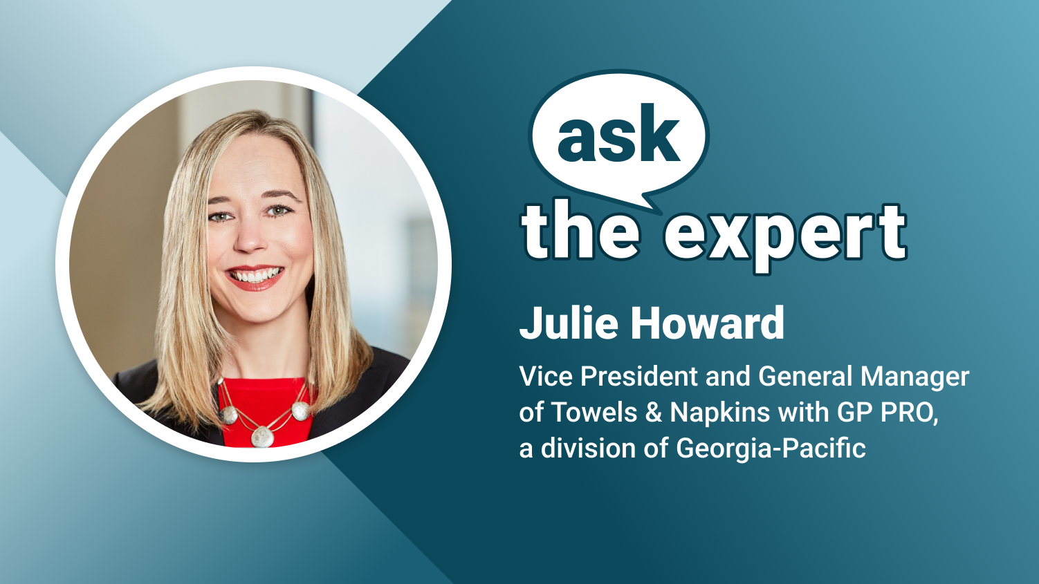 Headshot of Julie Howard in a circle next to the title "Ask the Expert" and her name and title (Vice President and General Manager of Towels & Napkins with GP PRO, a division of Georgia-Pacific).