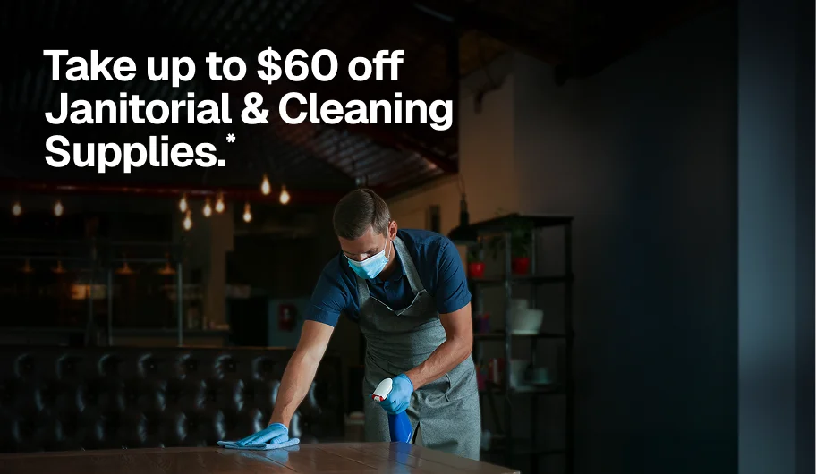 Take up to $60 off Janitorial & Cleaning Supplies.*