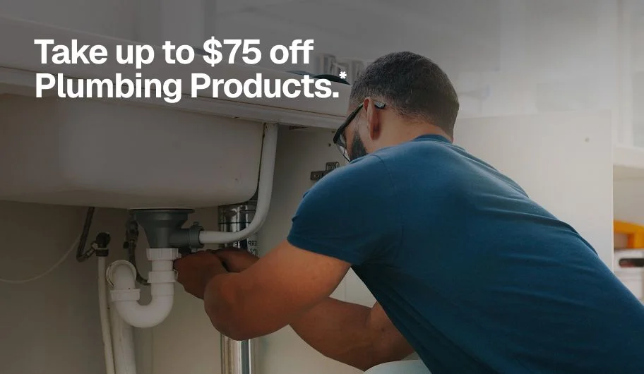 Take up to $75 off Plumbing Products.*