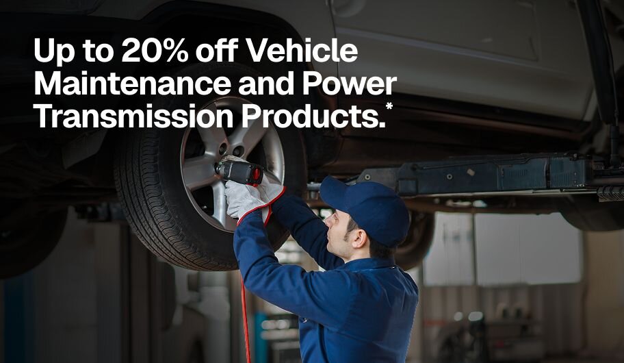 Up to 20% off Vehicle Maintenance and Power Transmission Products.*