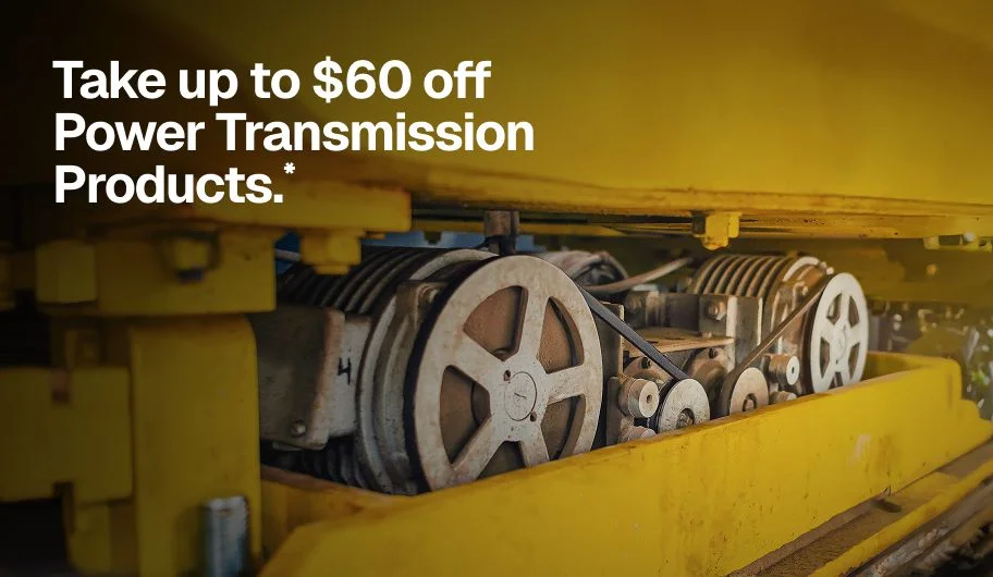 Take up to $60 off Power Transmission Products.*