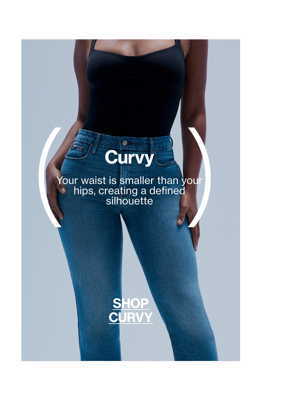 Curvy - Your waist is smaller than your hips, creating a defined silhouette