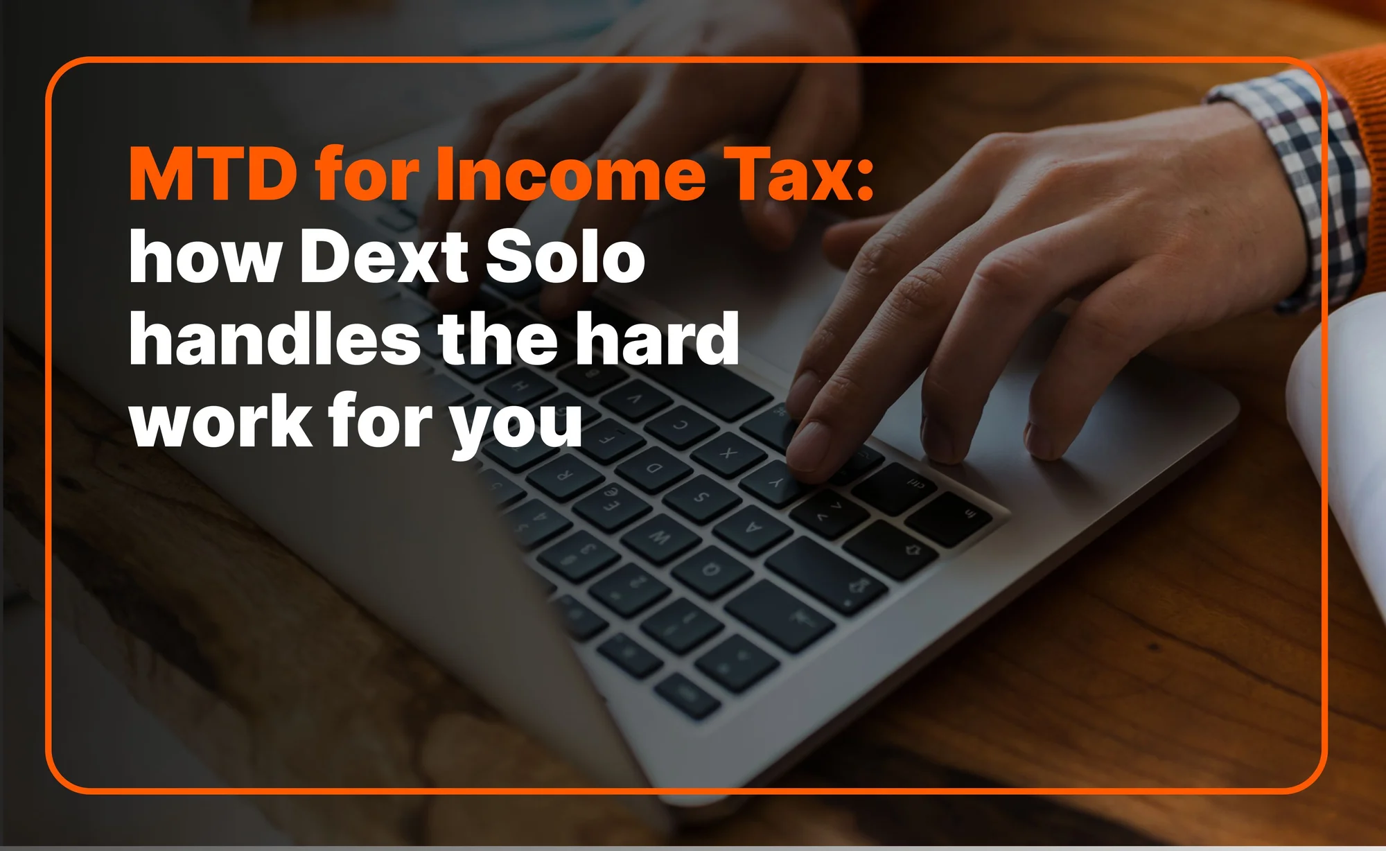 MTD for Income Tax: how Dext Solo handles the hard work for you
