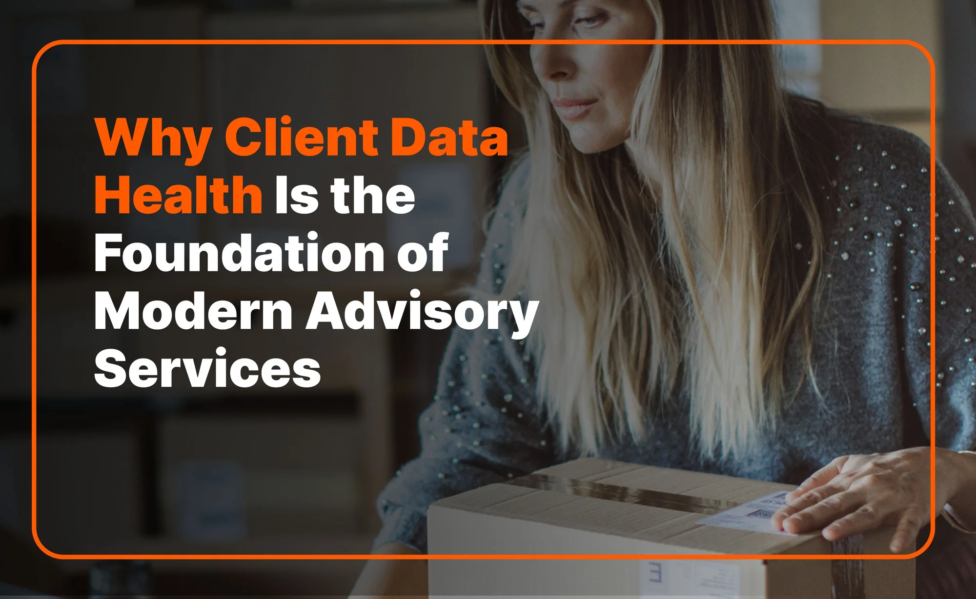 Why Client Data Health Is the Foundation of Modern Advisory Services