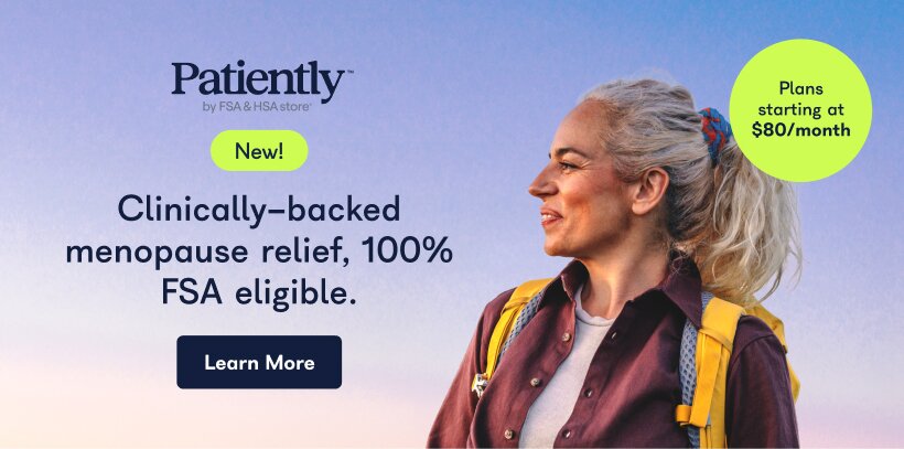 Patiently by FSA & HSA. New! Clinically-backed menopause relief, 100% FSA eligible. Learn More. Plans starting at $80/month.