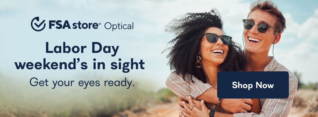 FSA store Optical. Labor Day weekend's in sight. Get your eyes ready. Shop Now.