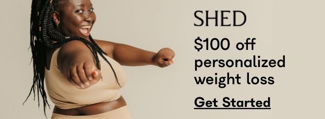 Shed. $100 off personalized weight loss. Get Started. 