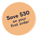 Save $30 on your first order*