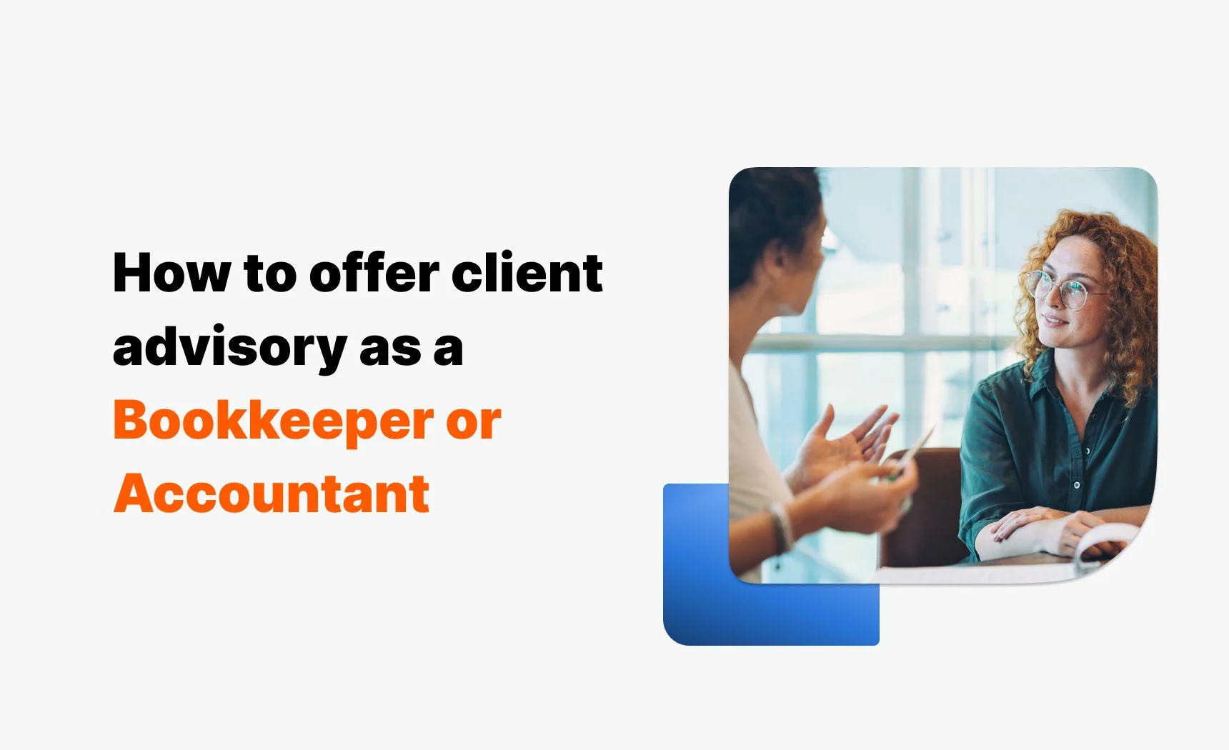 Expanding your services: How to offer client advisory as a Bookkeeper or Accountant