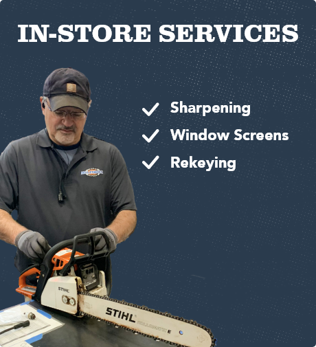 In-Store Services: sharpening, window screens, rekeying