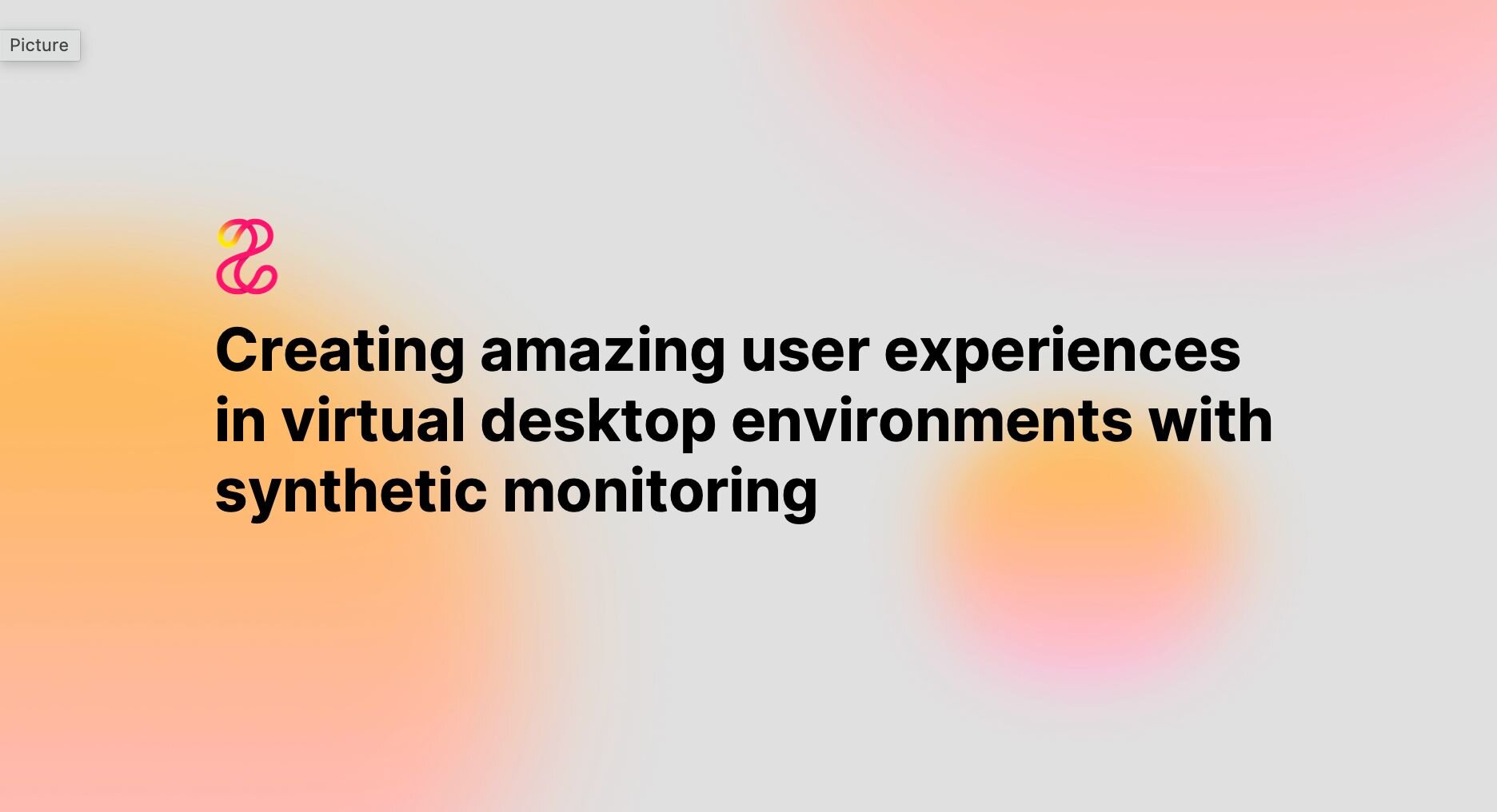 Creating amazing user experiences in virtual desktop environments with synthetic monitoring