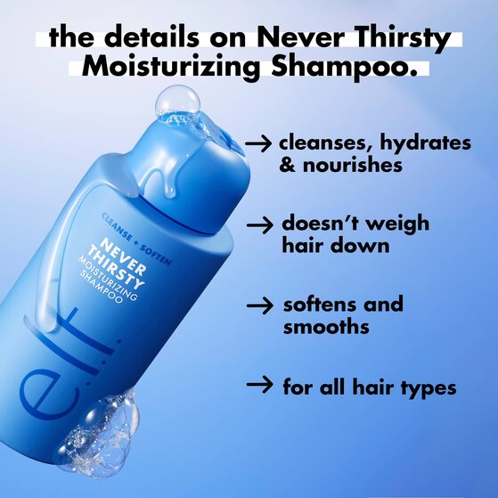 e.l.f. Never Thirsty Moisturizing Shampoo product details: cleanses, hydrates and nourishes, lightweight, softens and smooths, for all hair types