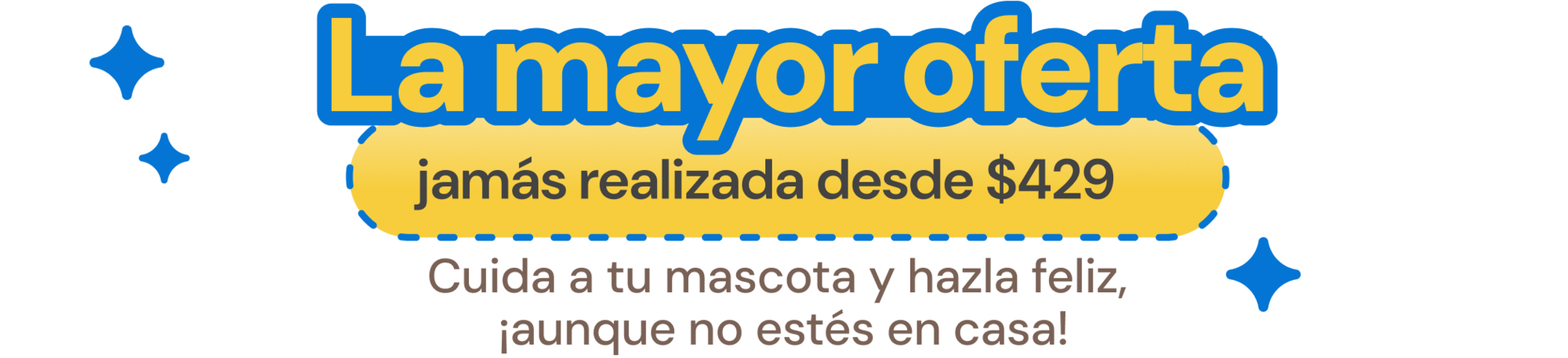 A promotional graphic with yellow and blue text that reads, "La mayor oferta jamás realizada desde $429. Cuida a tu mascota y hazla feliz, ¡aunque no estés en casa!" The design features a yellow badge layout and blue sparkles on a white background.