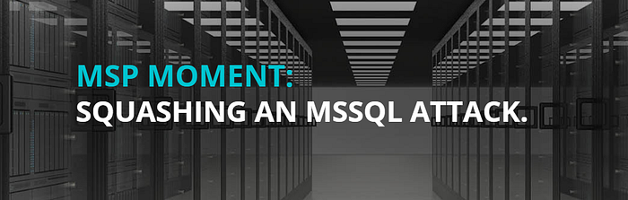 MSP Moment: Squashing An MSSQL Attack