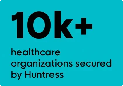 Over 10K healthcare orgs secured by Huntress