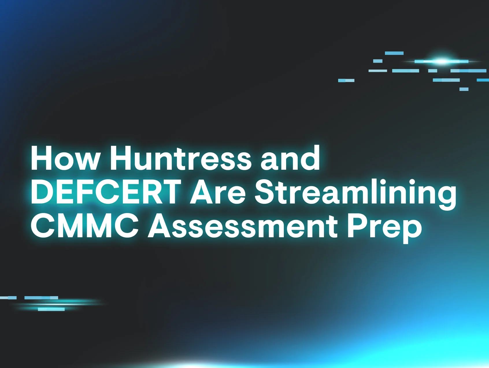 How Huntress & DEFCERT Are Streamlining CMMC Assessment Prep