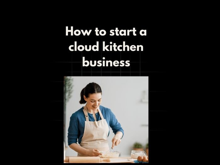 How to start a cloud kitchen business - A Complete Guide