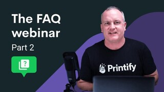 “The FAQ webinar” presented by Printify - Part 2