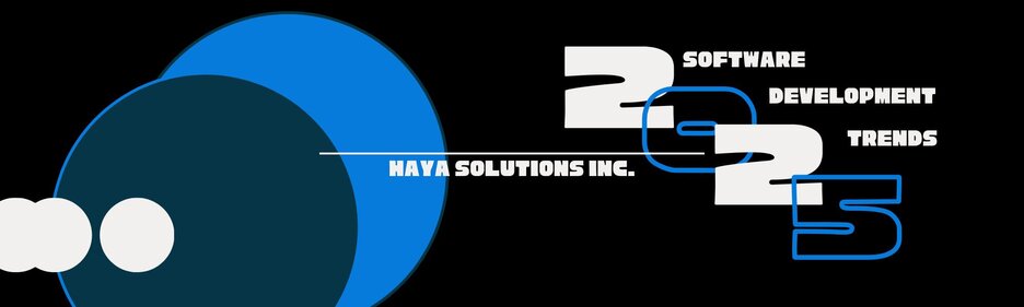 "Stylized graphic featuring the text '2025 Software Development Trends' with the Haya Solutions Inc. logo, designed with bold typography and blue circular accents on a black background."