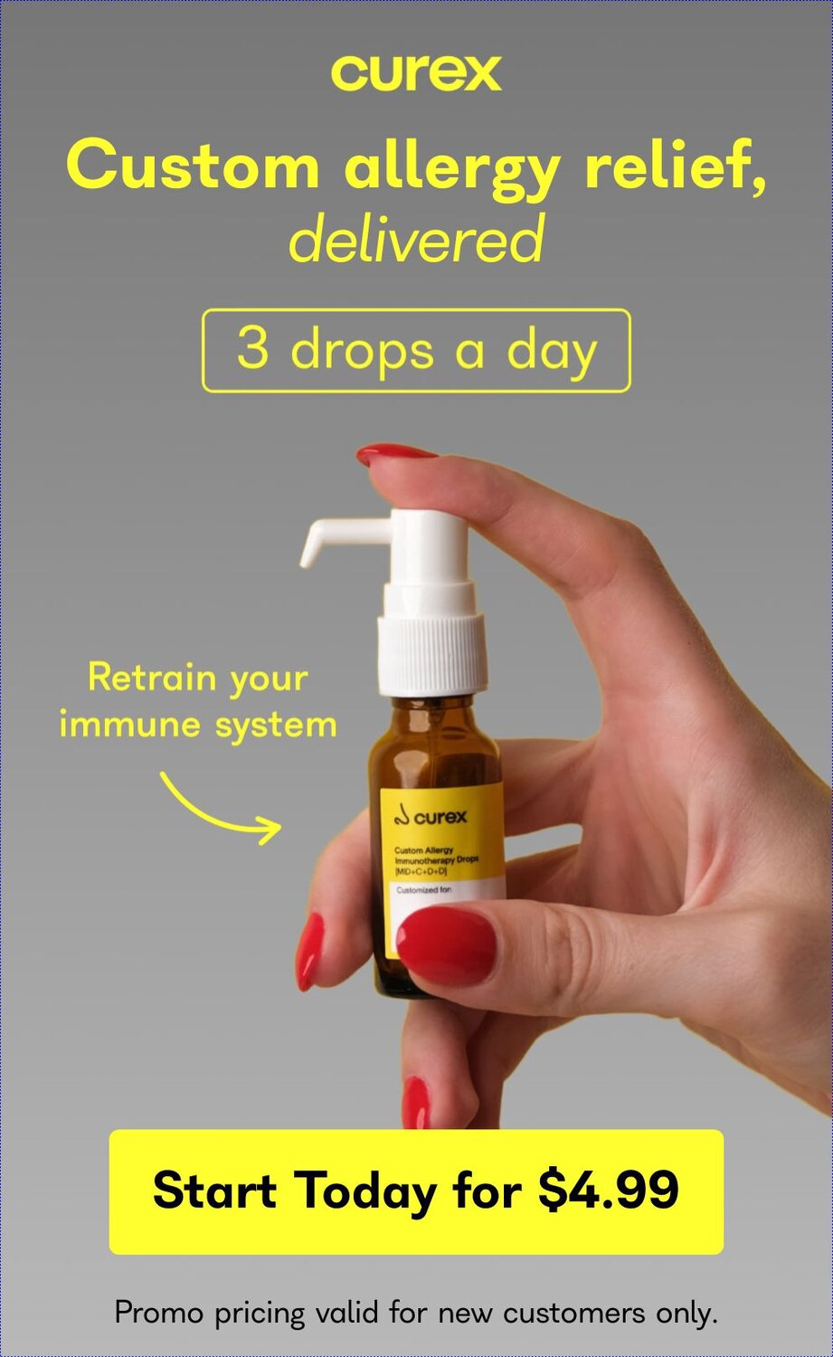 Curex. Custom allergy relief, delivered. 3 drops a day. Retrain your immune system. Start today for $4.99. Promo pricing valid for new customers only. 