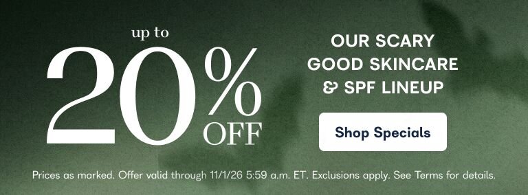 Up to 20% off Our scary good skincare & SPF Lineup - Shop Specials - Prices as marked. Offer valid through 11/1/26 5:59 am ET. Exclusions apply. See Terms for details.