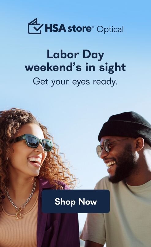 HSA store Optical. Labor Day weekend's in sight. Get your eyes ready. Shop Now.