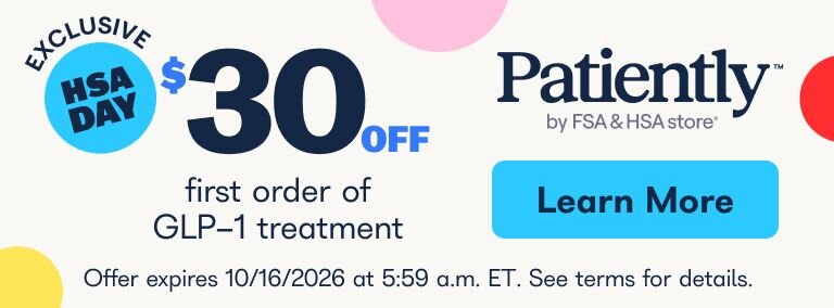 Patiently by FSA & HSA store. Exclusive Offer - HSA Day - $30 off first order of GLP-1 treatment - Learn More - Offer expires 10/16/2026 at 5:59 a.m. ET. Not valid on any previous or future orders. Offer valid for new customers only. Applies exclusively to Patiently weight loss treatment offerings.  
