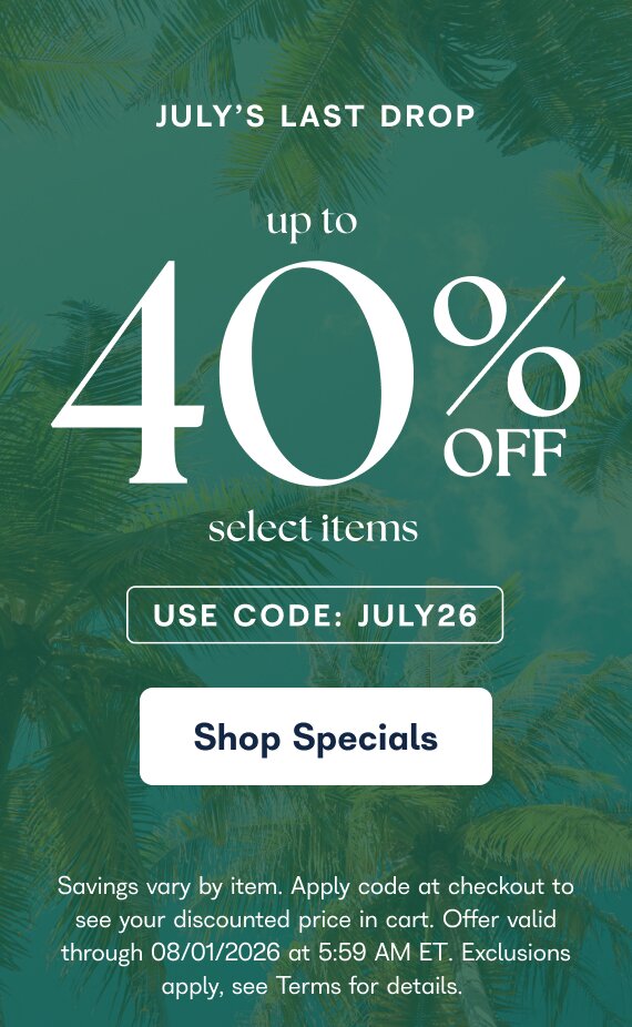 July's Last Drop — up to 40% off select items. Use code: JULY26. Shop Specials. Savings vary by item. Apply code at checkout to see your discounted price in cart. Offer valid through 08/01/2026 at 5:59 AM ET. Exclusions apply, see Terms for details.