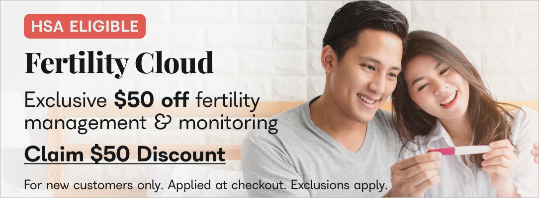 HSA Eligible. Fertility Cloud. Exclusive $50 off monthly fertility management and monitoring. Claim $50 Discount. For new customers only. Applied at checkout. Exclusions apply. 