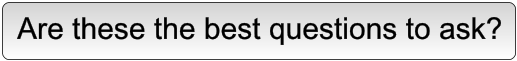 Are these the best questions to ask?