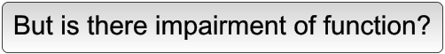 But is there impairment of function?